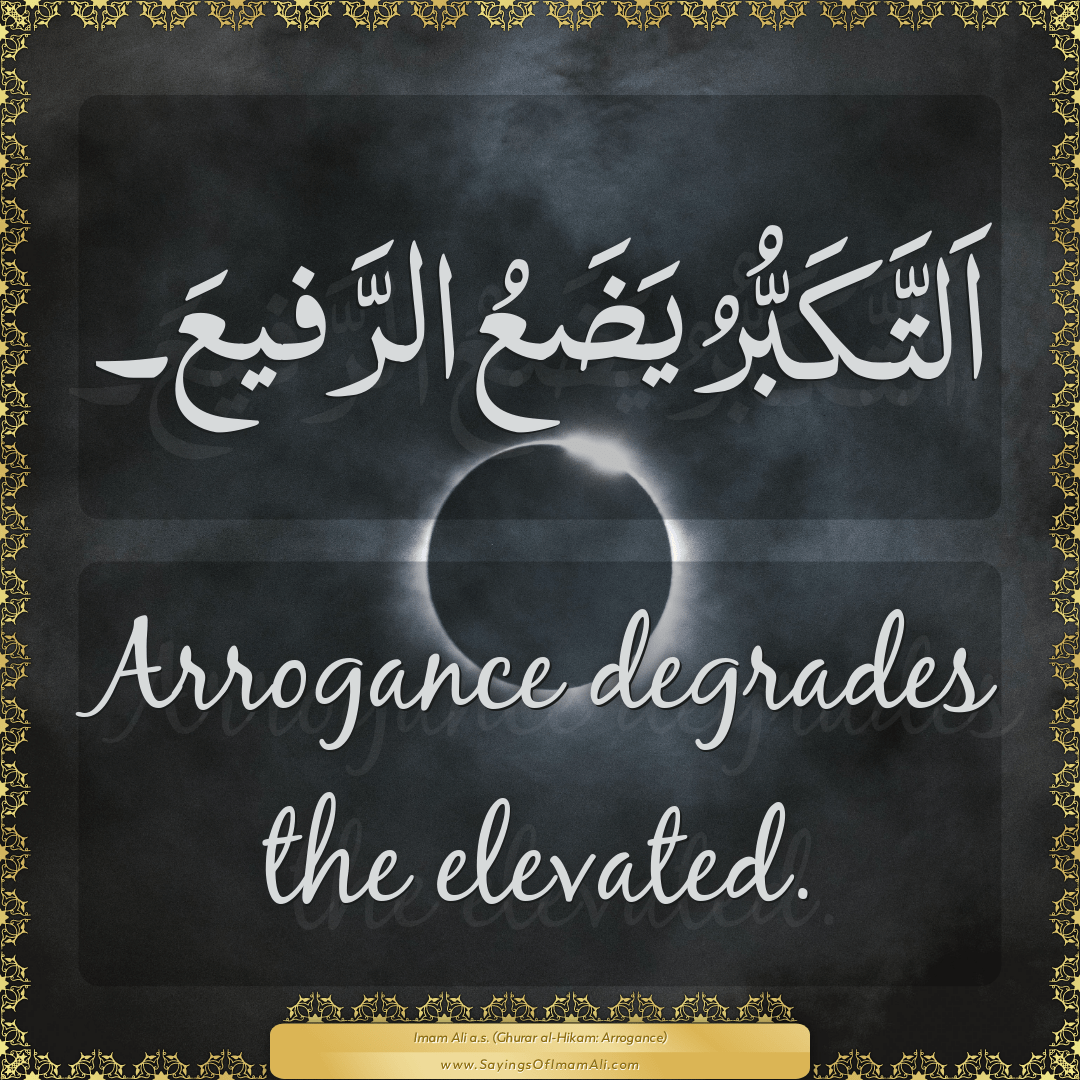 Arrogance degrades the elevated.